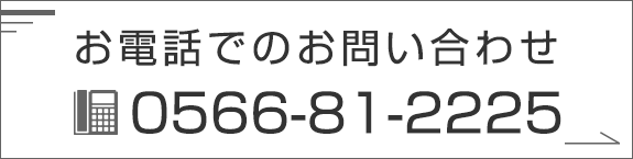 お電話でのお問い合わせ　TEL：0566-81-2225